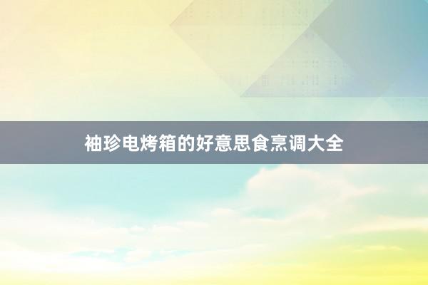 袖珍电烤箱的好意思食烹调大全