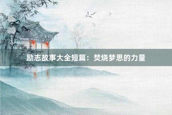 励志故事大全短篇：焚烧梦思的力量