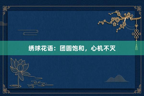 绣球花语：团圆饱和，心机不灭