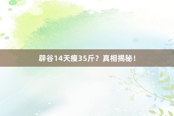 辟谷14天瘦35斤?真相揭秘!